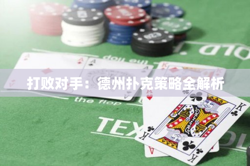 打败对手：德州扑克策略全解析