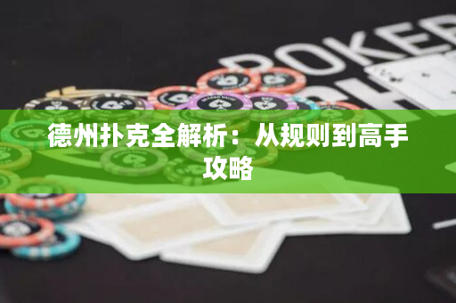 德州扑克全解析：从规则到高手攻略