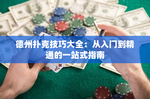德州扑克技巧大全：从入门到精通的一站式指南