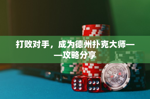 打败对手，成为德州扑克大师——攻略分享