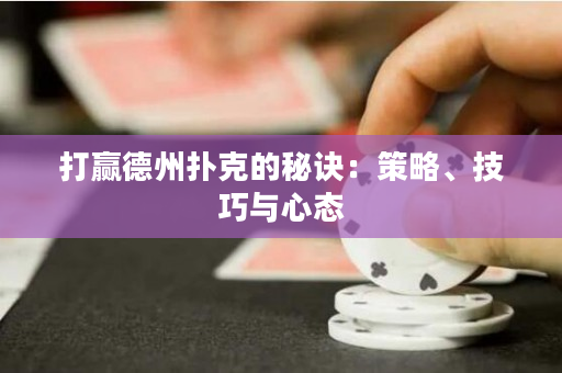 打赢德州扑克的秘诀：策略、技巧与心态