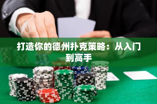 打造你的德州扑克策略：从入门到高手