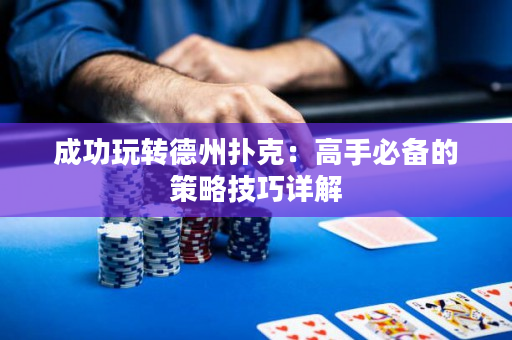 成功玩转德州扑克：高手必备的策略技巧详解