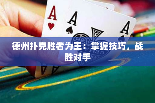 德州扑克胜者为王：掌握技巧，战胜对手