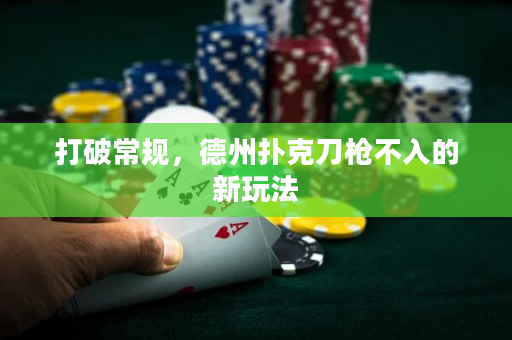 打破常规，德州扑克刀枪不入的新玩法