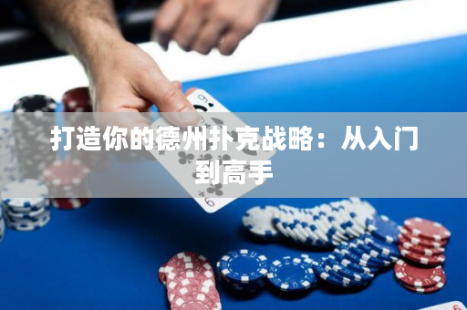 打造你的德州扑克战略：从入门到高手