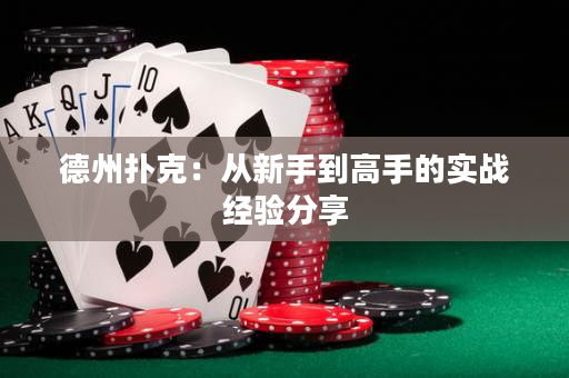 德州扑克：从新手到高手的实战经验分享