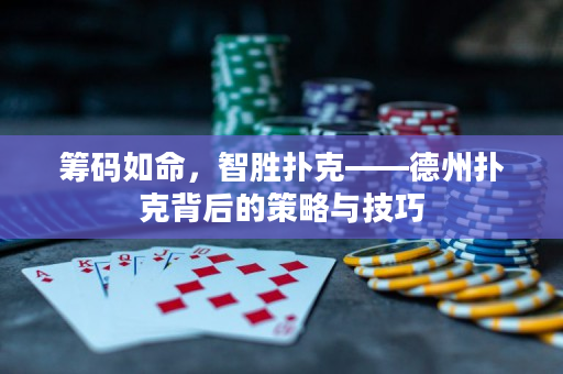 筹码如命，智胜扑克——德州扑克背后的策略与技巧
