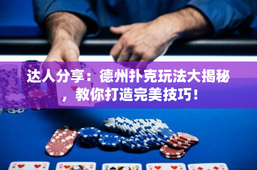 达人分享：德州扑克玩法大揭秘，教你打造完美技巧！
