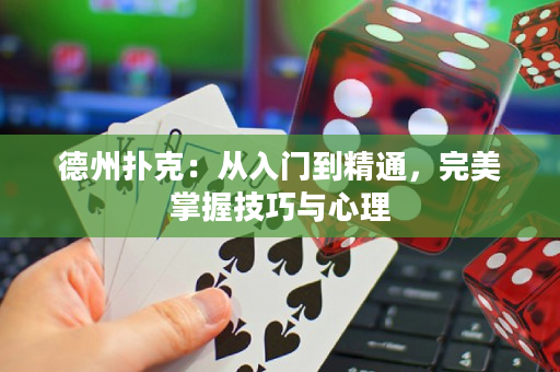 德州扑克：从入门到精通，完美掌握技巧与心理