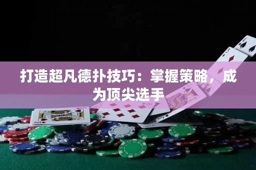 打造超凡德扑技巧：掌握策略，成为顶尖选手