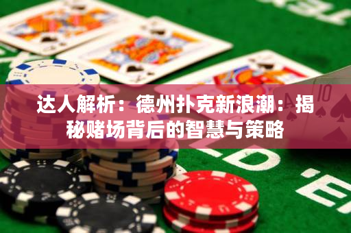 达人解析：德州扑克新浪潮：揭秘赌场背后的智慧与策略