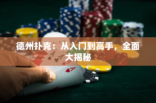 德州扑克：从入门到高手，全面大揭秘