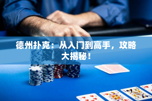 德州扑克：从入门到高手，攻略大揭秘！