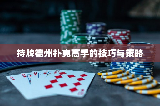 持牌德州扑克高手的技巧与策略