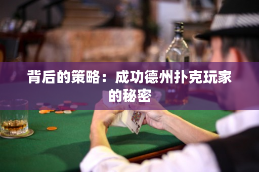 背后的策略：成功德州扑克玩家的秘密