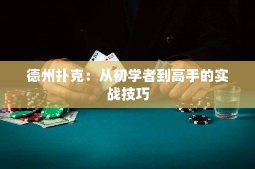 德州扑克：从初学者到高手的实战技巧