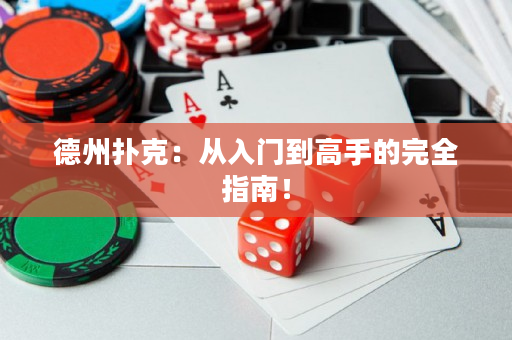 德州扑克：从入门到高手的完全指南！