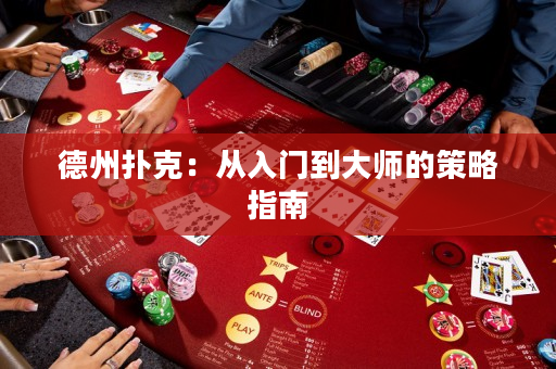 德州扑克：从入门到大师的策略指南