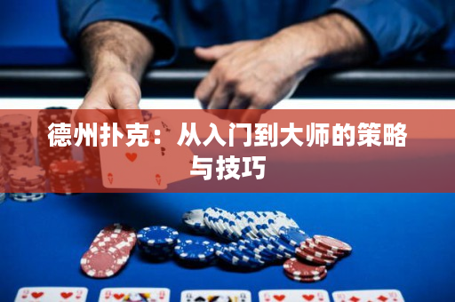 德州扑克：从入门到大师的策略与技巧