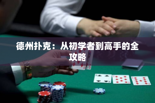 德州扑克：从初学者到高手的全攻略