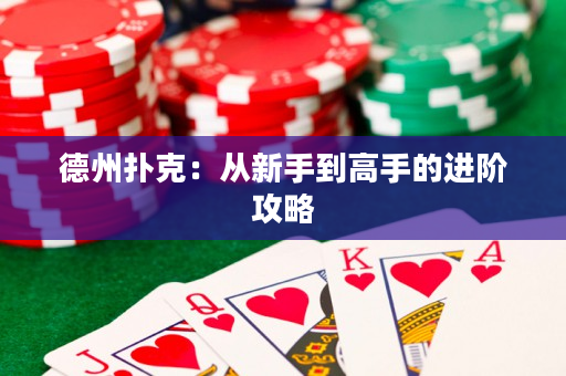 德州扑克：从新手到高手的进阶攻略