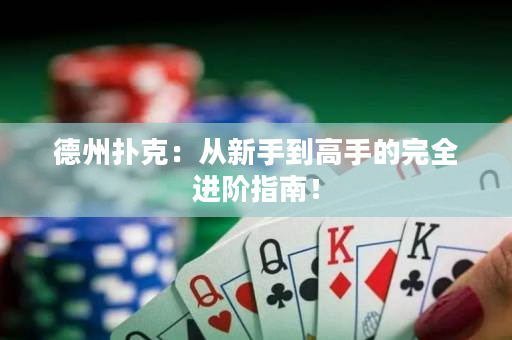 德州扑克：从新手到高手的完全进阶指南！