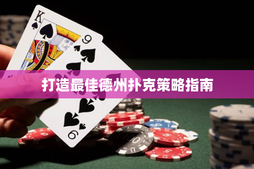 打造最佳德州扑克策略指南
