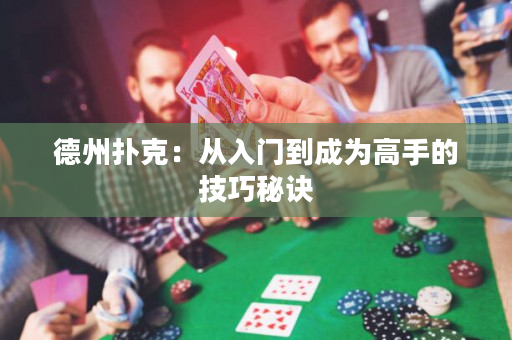 德州扑克：从入门到成为高手的技巧秘诀