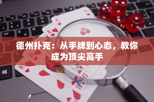 德州扑克：从手牌到心态，教你成为顶尖高手