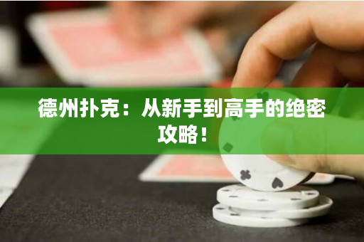 德州扑克：从新手到高手的绝密攻略！