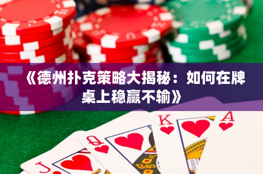 《德州扑克策略大揭秘：如何在牌桌上稳赢不输》
