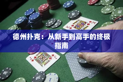 德州扑克：从新手到高手的终极指南