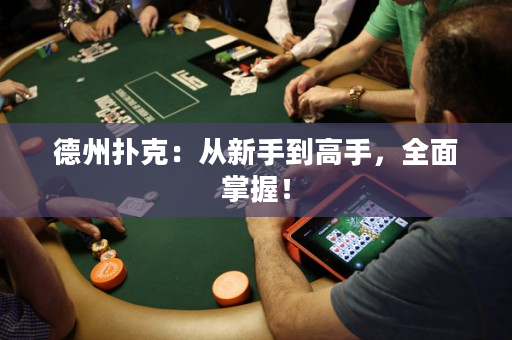 德州扑克：从新手到高手，全面掌握！
