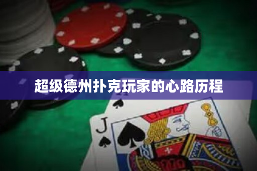 超级德州扑克玩家的心路历程
