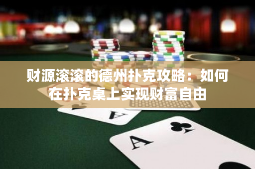 财源滚滚的德州扑克攻略：如何在扑克桌上实现财富自由