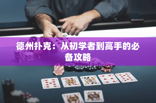 德州扑克：从初学者到高手的必备攻略
