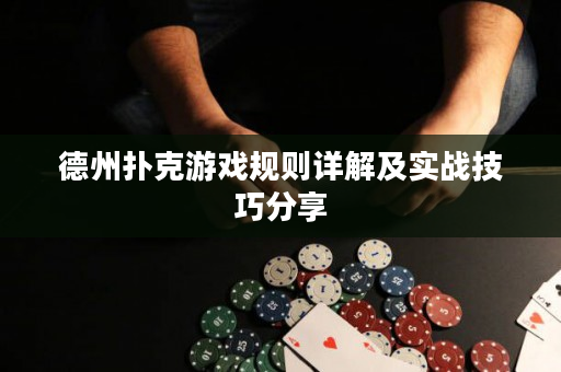 德州扑克游戏规则详解及实战技巧分享