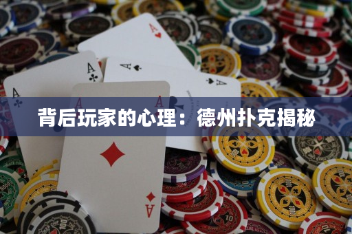 背后玩家的心理：德州扑克揭秘