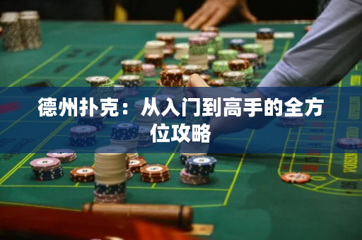 德州扑克：从入门到高手的全方位攻略