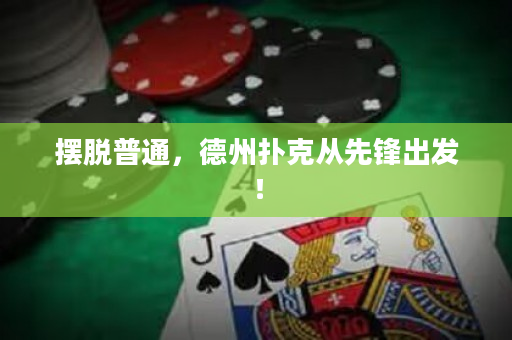 摆脱普通，德州扑克从先锋出发！