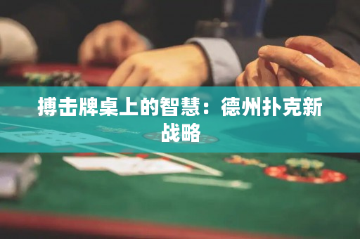 搏击牌桌上的智慧：德州扑克新战略