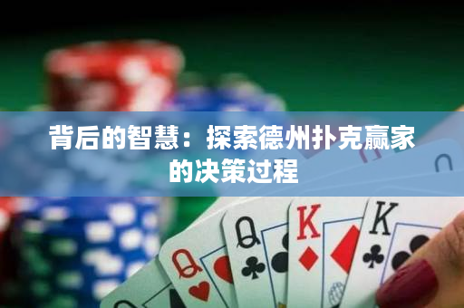 背后的智慧：探索德州扑克赢家的决策过程