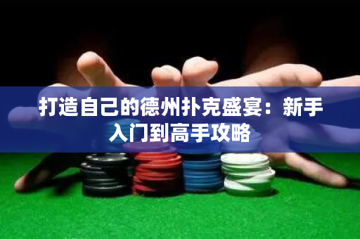 打造自己的德州扑克盛宴：新手入门到高手攻略