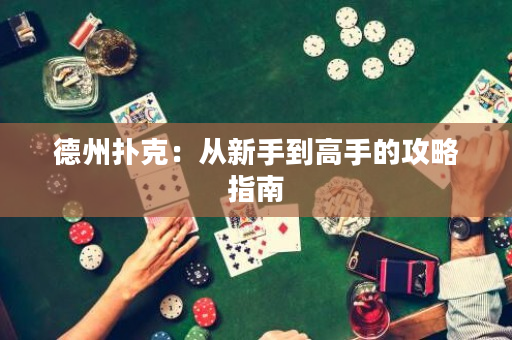 德州扑克：从新手到高手的攻略指南