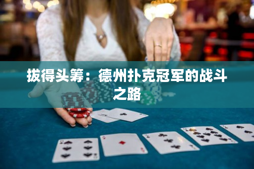 拔得头筹：德州扑克冠军的战斗之路