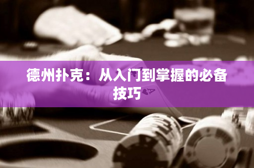 德州扑克：从入门到掌握的必备技巧