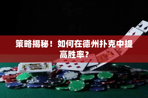 策略揭秘！如何在德州扑克中提高胜率？