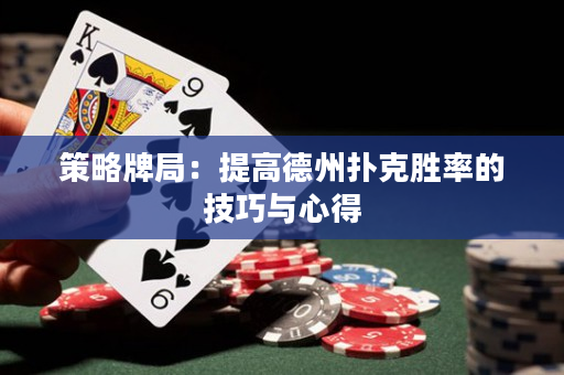 策略牌局：提高德州扑克胜率的技巧与心得
