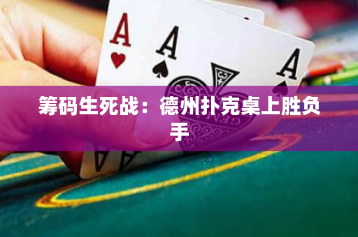 筹码生死战：德州扑克桌上胜负手